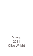 







Deluge 
2011
Clive Wright