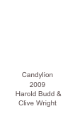 






Candylion 
2009
 Harold Budd & Clive Wright 